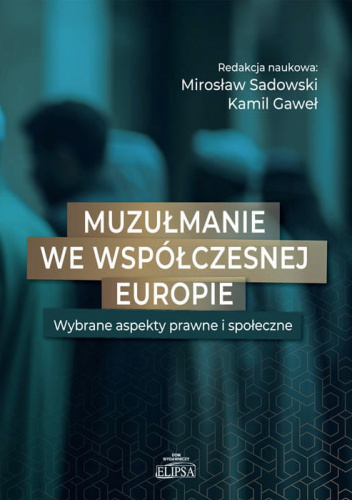 Muzułmanie we współczesnej Europie. Wybrane aspekty prawne i społeczne