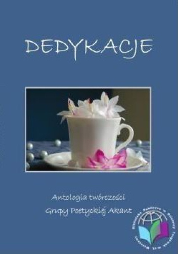 Dedykacje. Antologia twórczości Grupy Poetyckiej Akant.