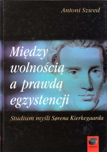 Między wolnością a prawdą egzystencji. Studium myśli Sorena Kierkegaarda