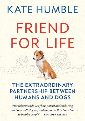 Friend for Life: The extraordinary partnership between humans and dogs