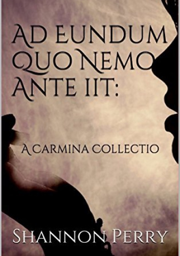 Ad Eundum Quo Nemo Ante iit: A Carmina Collectio