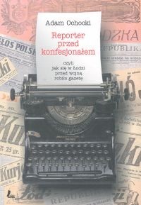 Reporter przed konfesjonałem, czyli jak się przed wojną robiło gazetę