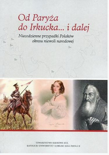 Od Paryża do Irkucka... i dalej. Niecodzienne przypadki Polaków okresu niewoli narodowej