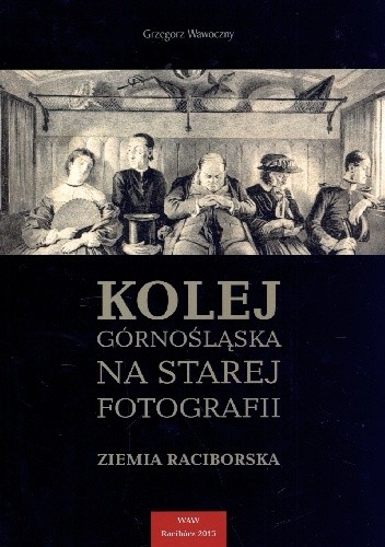 Kolej Górnośląska na starej fotografii. Ziemia Raciborska.