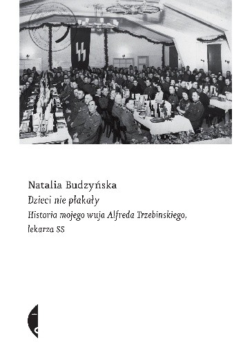 Dzieci nie płakały. Historia mojego wuja Alfreda Trzebinskiego, lekarza SS