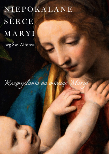 Niepokalane Serce Maryi wg Św. Alfonsa. Rozmyślania na miesiąc Maryi