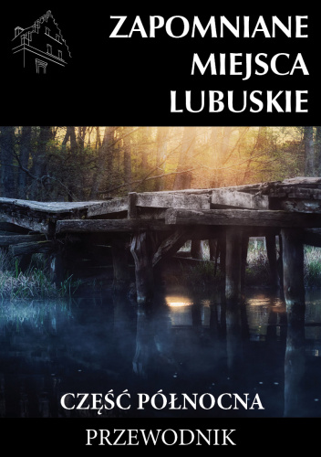 Zapomniane miejsca Lubuskie, część północna