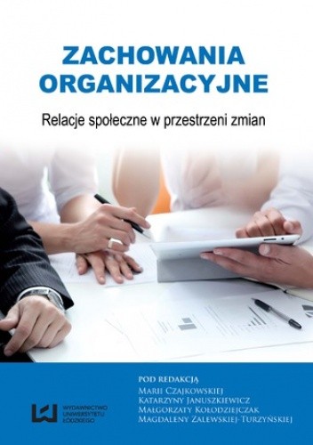 Zachowania organizacyjne. Relacje społeczne w przestrzeni zmian