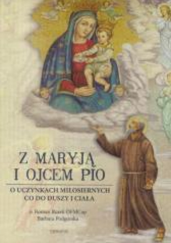 Z Maryją i Ojcem Pio O uczynkach miłosiernych co do duszy i ciała