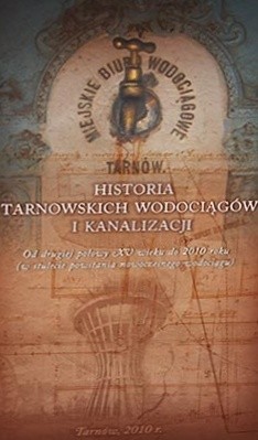 Historia tarnowskich wodociągów i kanalizacji. Od drugiej połowy XV wieku do 2010 roku (w stulecie powsania nowoczesnego wodociągu)