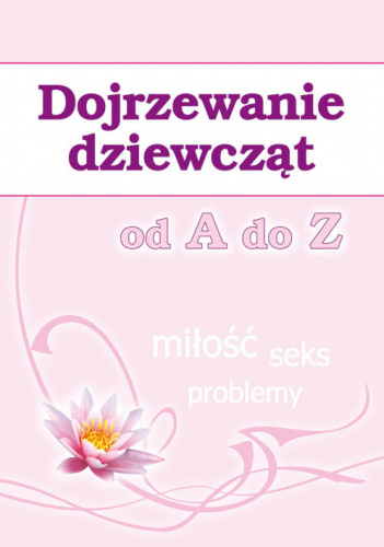 Dojrzewanie dziewcząt od A do Z Miłość, seks, problemy