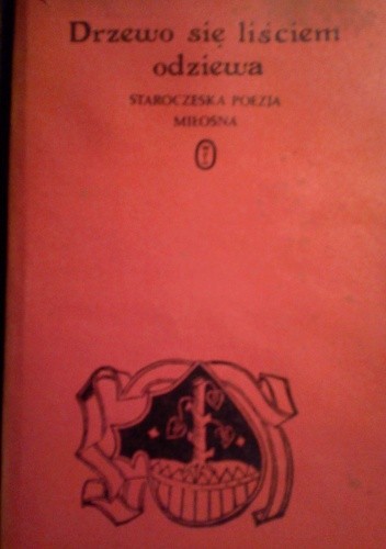 Drzewo się liściem odziewa. Staroczeska poezja miłosna.