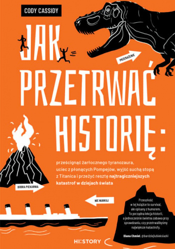Jak przetrwać historię: prześcignąć żarłocznego tyranozaura, uciec z płonących Pompejów, wyjść suchą stopą z Titanica i przeżyć resztę najtragiczniejszych katastrof w dziejach świata