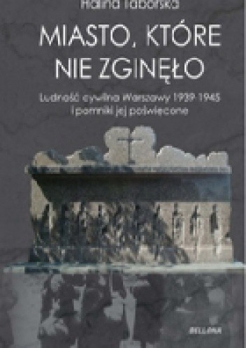 Miasto, które nie zginęło. Ludność cywilna Warszawy 1939-1945 i pomniki jej poświęcone