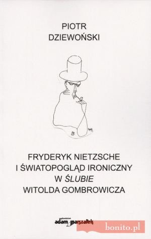 Fryderyk Nietzsche i światopogląd ironiczny w ''ślubie'' Witolda Gombrowicza