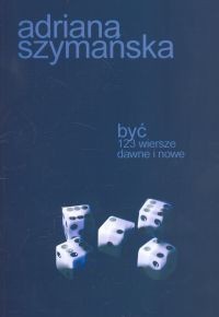 Być. 123 wiersze dawne i nowe