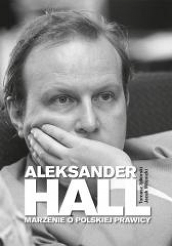 Aleksander Hall. Marzenie o polskiej prawicy