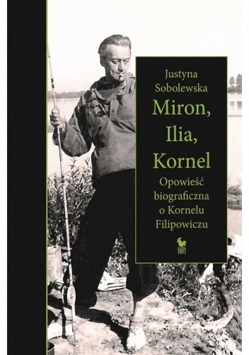 Miron, Ilia, Kornel. Opowieść biograficzna o Kornelu Filipowiczu