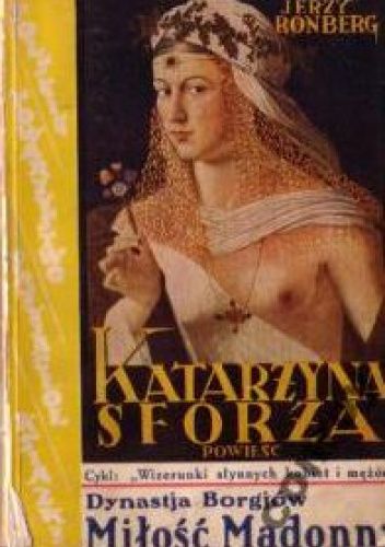 Katarzyna Sforza - tygrysica z Forli. Powieść historyczna z czasów Borgiów. Powieść pierwsza: Madonna