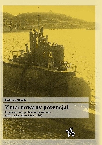 Zmarnowany potencjał. Japońska flota podwodna w okresie walk na Pacyfiku 1941-1945