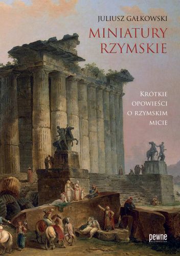 Miniatury Rzymskie. Krótkie opowieści o rzymskim micie.
