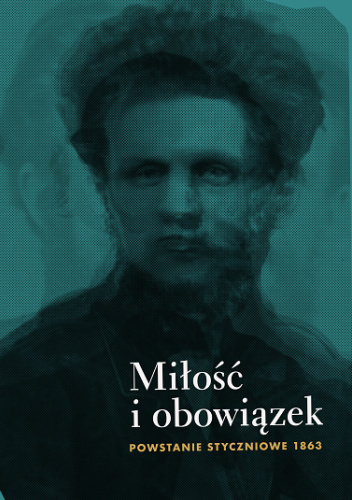 Miłość i obowiazek. Powstanie styczniowe 1863