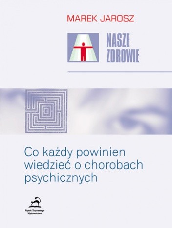Nasze zdrowie - Co każdy powinien wiedzieć o chorobach psychicznych