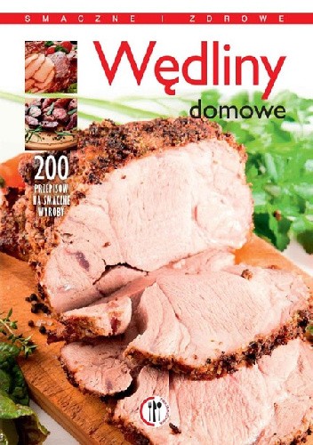 Wędliny domowe. 200 przepisów na smaczne wyroby