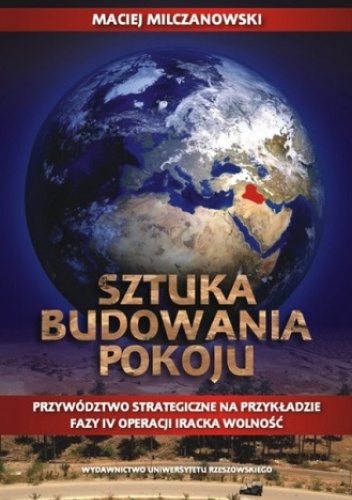 Sztuka budowania pokoju Przywództwo strategiczne na przykładzie fazy IV operacji Iracka Wolność