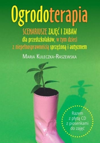 Ogrodoterapia. Scenariusze zajęć i zabaw dla przedszkolaków, w tym dzieci z niepełnosprawnością sprzężoną i autyzmem