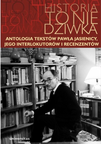 Historia to nie dziwka. Antologia tekstów Pawła Jasienicy, jego interlokutorów i recenzentów