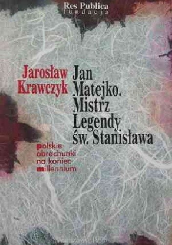 Jan Matejko. Mistrz legendy św. Stanisława