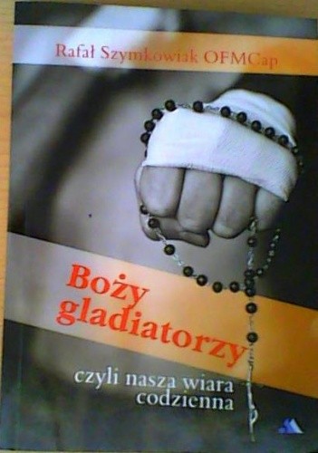 Boży gladiatorzy, czyli nasza wiara codzienna