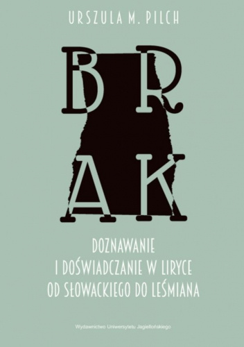 Brak. Doznawanie i doświadczanie w liryce od Słowackiego do Leśmiana