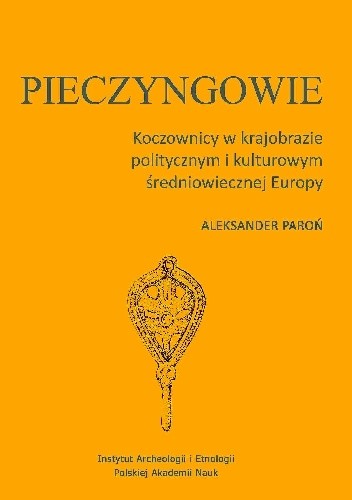 Pieczyngowie. Koczownicy w krajobrazie politycznym i kulturowym średniowiecznej Europy