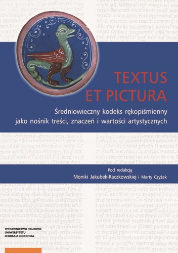 Textus et pictura. Średniowieczny kodeks rękopiśmienny jako nośnik treści, znaczeń i wartości artystycznych