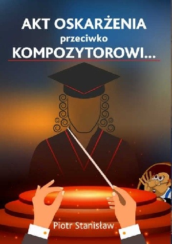 Akt oskarżenia przeciwko kompozytorowi…