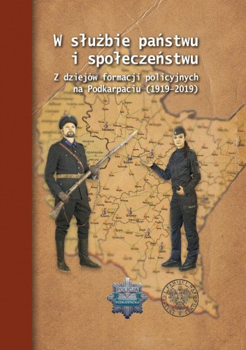 W służbie państwu i społeczeństwu. Z dziejów formacji policyjnych na Podkarpaciu (1919–2019)