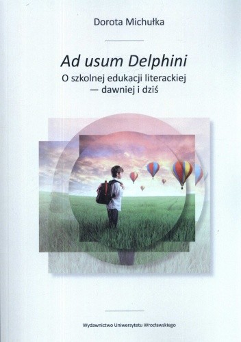 Ad usum Delphini. O szkolnej edukacji literackiej - dawniej i dziś