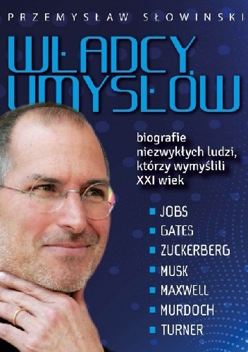 Władcy umysłów. Biografie niezwykłych ludzi, którzy wymyślili XXI wiek