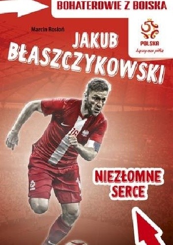 Jakub Błaszczykowski. Niezłomne serce
