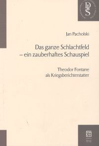 Das ganze Schlachtfeld - ein zauberhaftes Schauspiel. Theodor Fontane als Kriegsberichterstatter