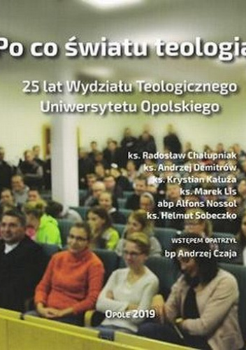 Po co światu teologia? 25 lat Wydziału Teologicznego Uniwersytetu Opolskiego
