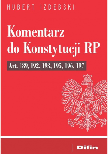 Komentarz do Konstytucji RP Art. 189, 192, 193, 195, 196, 197