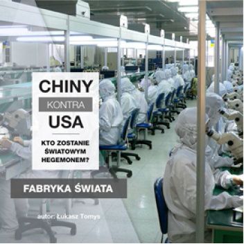 Chiny kontra USA. Kto zostanie światowym hegemonem? cz. 2 Fabryka świata