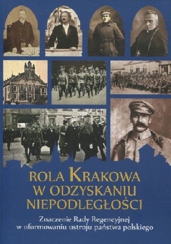 Rola Krakowa w odzyskaniu niepodległości. Znaczenie Rady Reencyjnej w uformowaniu ustroju państwa polskiego
