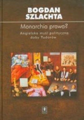 Monarchia prawa? : angielska myśl polityczna doby Tudorów