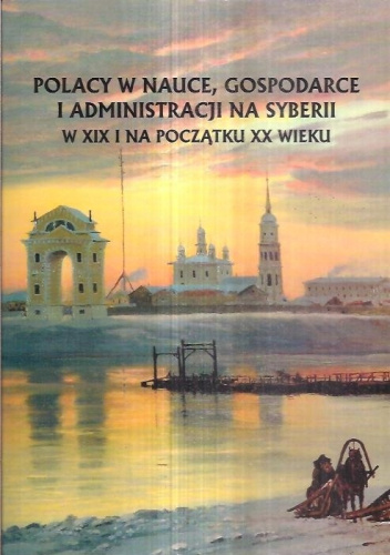 Polacy w nauce, gospodarce i administracji na Syberii w XIX i na początku XX wieku
