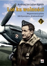 Lot ku wolności. Wspomnienia pilota 308. Dywizjonu "Krakowskiego"