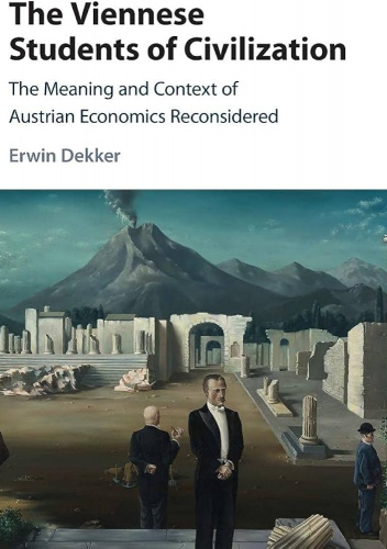 The Viennese Students of Civilization: The Meaning and Context of Austrian Economics Reconsidered